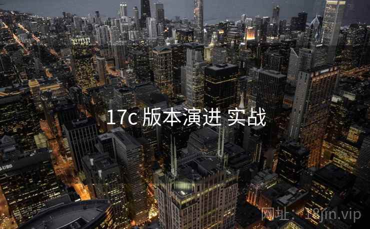 17c 版本演进 实战 17c 版本演进 实战
